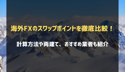 海外FXのスワップポイントを徹底比較！計算方法や両建て、おすすめ業者も紹介