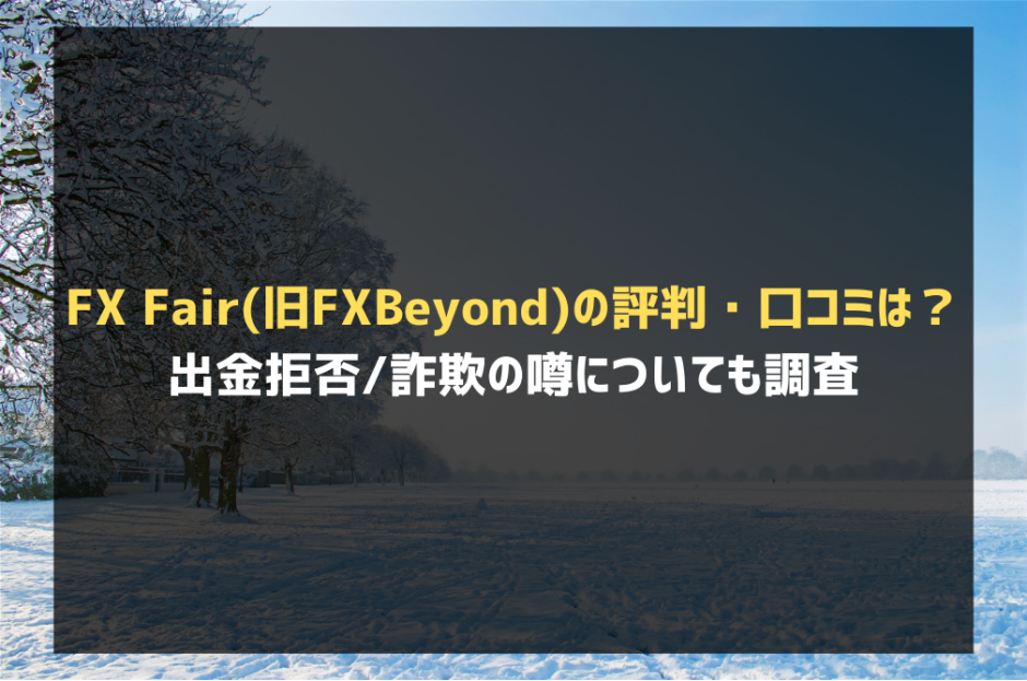 FX Fair(旧FXBeyond)の評判・口コミは？ 出金拒否詐欺の噂についても調査