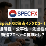 SpecFXに独占インタビュー！ 取引の透明性・公平性・先進性を掲げる 新進ブローカーの挑戦とは？